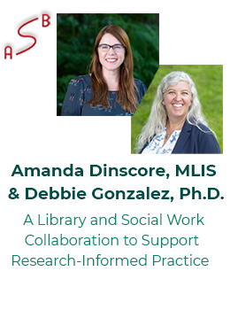 Amanda Dinscore & Debbie Gonzalez: A Library and Social Work Collaboration to Support Research-Informed Practice